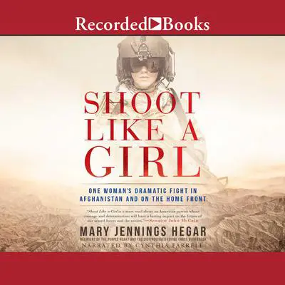 Shoot Like a Girl: One Woman's Dramatic Fight in Afghanistan and on the Home Front Audibook, by Mary Jennings Hegar