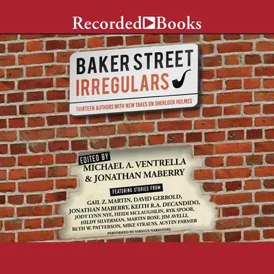 The Baker Street Irregulars: Thirteen Authors with New Takes on Sherlock Holmes Audibook, by Jonathan Maberry