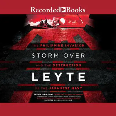 Storm Over Leyte: The Philippine Invasion and the Destruction of the Japanese Navy Audibook, by John Prados