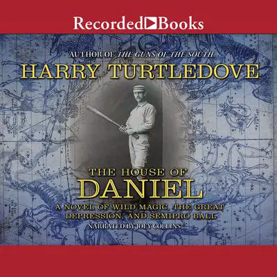 The House of Daniel: A Novel of Wild Magic, the Great Depression, and Semipro Ball Audibook, by Harry Turtledove
