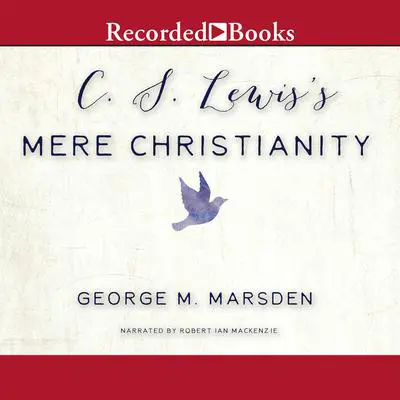 C.S. Lewis's Mere Christianity: A Biography Audibook, by George M. Marsden