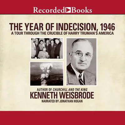 The Year of Indecision, 1946: A Tour Through the Crucible of Harry Truman's America Audibook, by Kenneth Weisbrode
