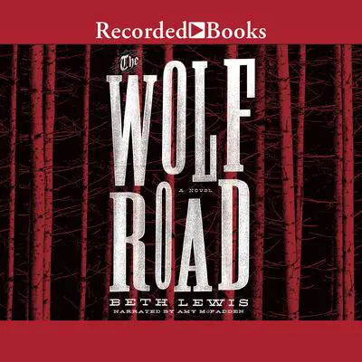 The Wolf Road Audibook, by Beth Lewis