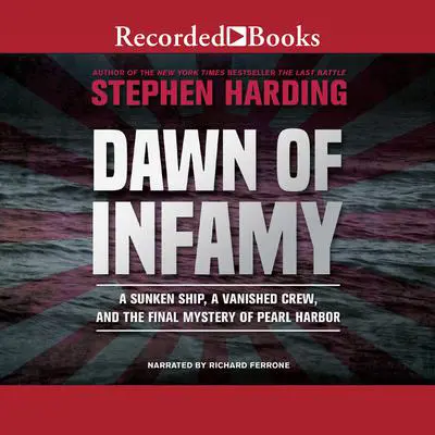 Dawn of Infamy: A Sunken Ship, a Vanished Crew, and the Final Mystery of Pearl Harbor Audibook, by Stephen Harding