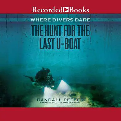 Where Divers Dare: The Hunt for the Last U-Boat Audibook, by Randall Peffer