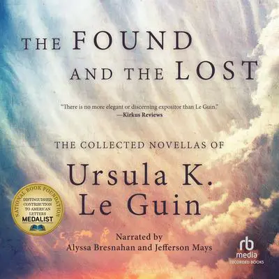 The Found and the Lost: The Collected Novellas of Ursula K. Le Guin Audibook, by Ursula K. Le Guin