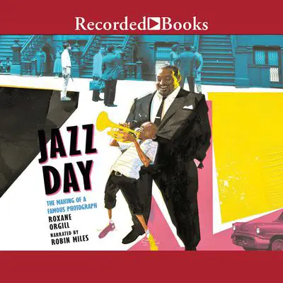 Jazz Day: The Making of a Famous Photograph Audibook, by Roxane Orgill