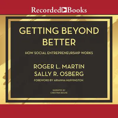 Getting Beyond Better: How Social Entrepreneurship Works Audibook, by Sally Osberg