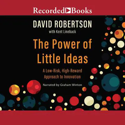 The Power of Little Ideas: A Low-Risk, High-Reward Approach to Innovation Audibook, by David Robertson