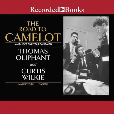 The Road to Camelot: Inside JFK's Five-Year Campaign Audibook, by Curtis Wilkie