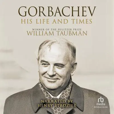 Gorbachev: His Life and Times Audibook, by William Taubman