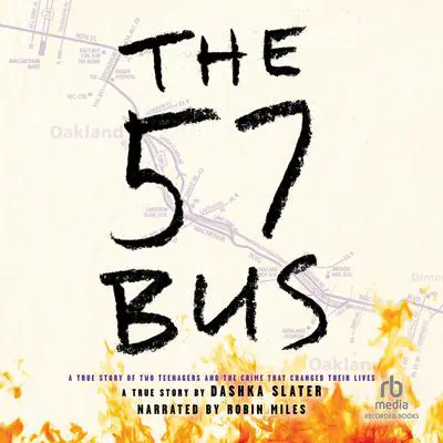 The 57 Bus: A True Story of Two Teenagers and the Crime That Changed Their Lives Audibook, by Dashka Slater