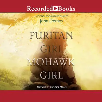 Puritan Girl, Mohawk Girl Audibook, by John Demos
