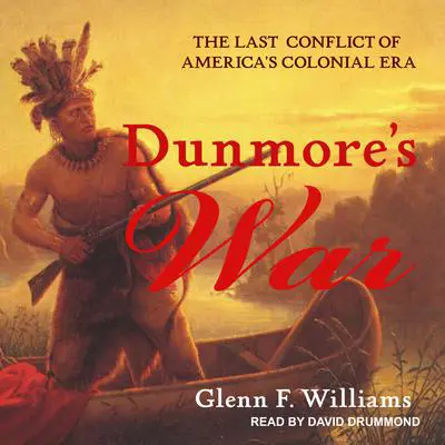 Dunmore's War: The Last Conflict of America’s Colonial Era Audibook, by Glenn F. Williams