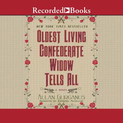Oldest Living Confederate Widow Tells All Audibook, by Allan Gurganus