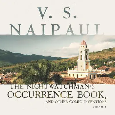 The Nightwatchman’s Occurrence Book, and Other Comic Inventions Audibook, by V. S. Naipaul