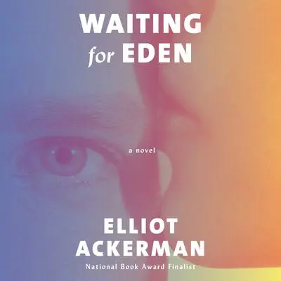 Waiting for Eden: A novel Audibook, by Elliot Ackerman