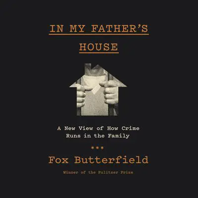 In My Father's House: A New View of How Crime Runs in the Family Audibook, by Fox Butterfield