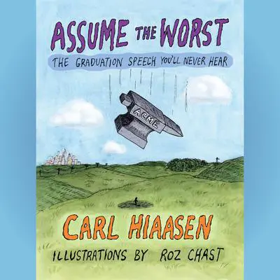 Assume the Worst: The Graduation Speech You'll Never Hear Audibook, by Carl Hiaasen