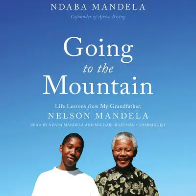 Going to the Mountain: Life Lessons from My Grandfather, Nelson Mandela Audibook, by Ndaba Mandela