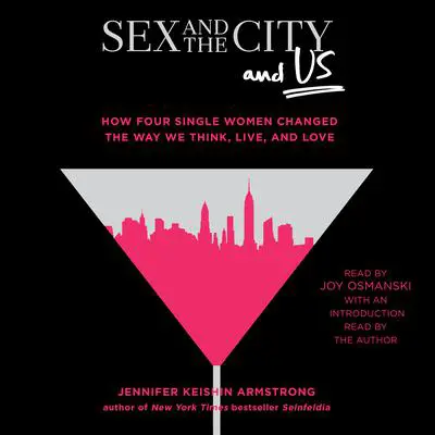 Sex and the City and Us: How Four Single Women Changed the Way We Think, Live, and Love Audibook, by Jennifer Armstrong