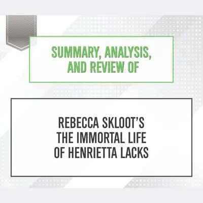 Summary, Analysis, and Review of 'Rebecca Skloot’s The Immortal Life of Henrietta Lacks' Audibook, by Start Publishing Notes