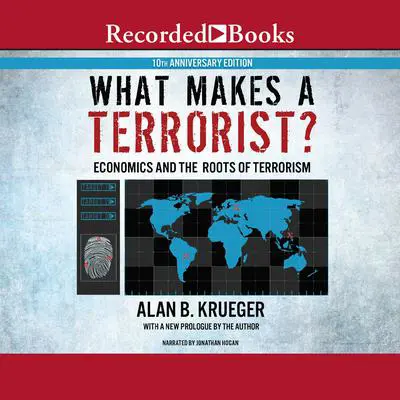What Makes a Terrorist?: Economics and the Roots of Terrorism (10th Anniversary Edition) Audibook, by Alan B. Kreuger