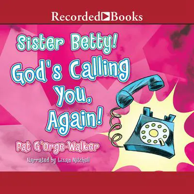 Sister Betty! God's Calling You, Again! Audibook, by Pat G’Orge-Walker