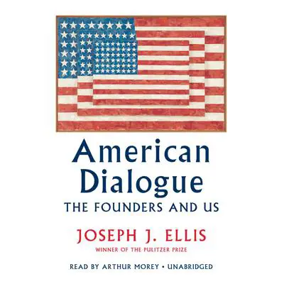 American Dialogue: The Founders and Us Audibook, by Joseph J. Ellis