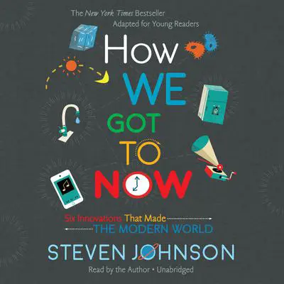 How We Got to Now: Six Innovations That Made the Modern World Audibook, by Steven Johnson