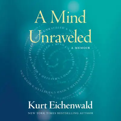 A Mind Unraveled: A Memoir Audibook, by Kurt Eichenwald