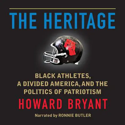 The Heritage: Black Athletes, a Divided America, and the Politics of Patriotism Audibook, by Howard Bryant
