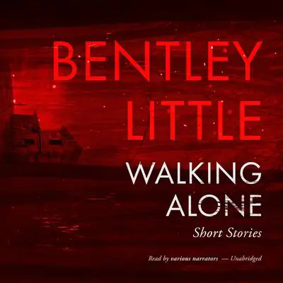 Walking Alone: Short Stories Audibook, by Bentley Little
