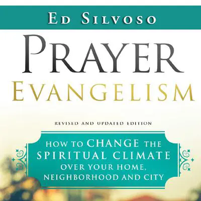 Prayer Evangelism: How to Change the Spiritual Climate Over Your Home, Neighborhood and City Audibook, by Ed Silvoso