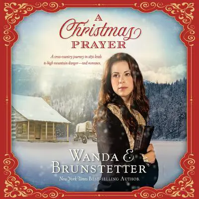 A Christmas Prayer: A Cross-country Journey in 1850 Leads to High Mountain Danger - and Romance Audibook, by Wanda E. Brunstetter