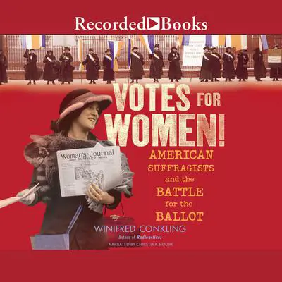 Votes for Women!: American Suffragists and the Battle for the Ballot Audibook, by Winifred Conkling
