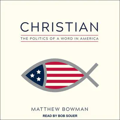 Christian: The Politics of a Word in America Audibook, by Matthew Bowman