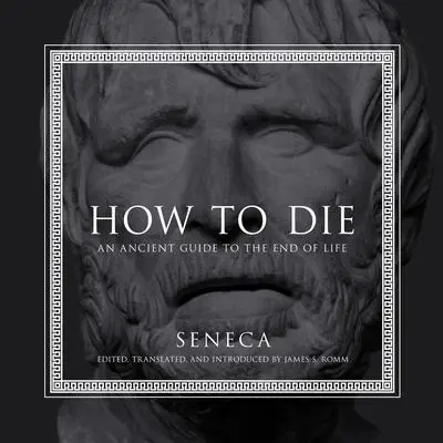 How to Die: An Ancient Guide to the End of Life Audibook, by Seneca