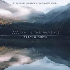 Wade in the Water: Poems Audibook, by Tracy K. Smith