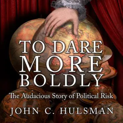 To Dare More Boldly: The Audacious Story of Political Risk Audibook, by John C. Hulsman