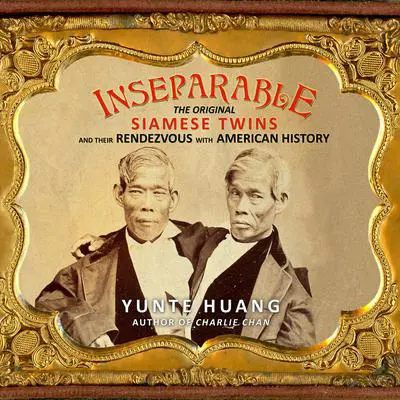 Inseparable: The Original Siamese Twins and Their Rendezvous with American History Audibook, by Yunte Huang