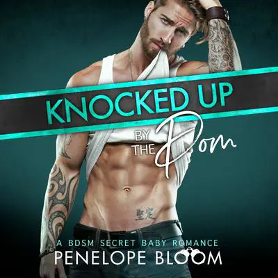 Knocked Up by the Dom: A BDSM Secret Baby Romance Audibook, by Penelope Bloom