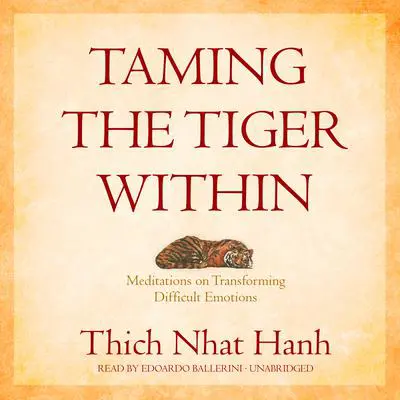 Taming the Tiger Within: Meditations on Transforming Difficult Emotions Audibook, by Thich Nhat Hanh