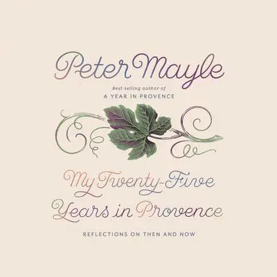 My Twenty-Five Years in Provence: Reflections on Then and Now Audibook, by Peter Mayle