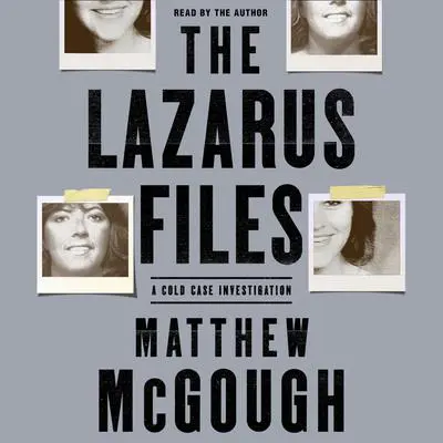 The Lazarus Files: A Cold Case Investigation Audibook, by Matthew McGough