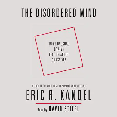 The Disordered Mind: What Unusual Brains Tell Us About Ourselves Audibook, by Eric R. Kandel