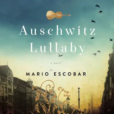 Auschwitz Lullaby: A Novel Audibook, by Mario Escobar