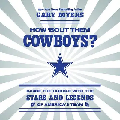 How 'Bout Them Cowboys?: Inside the Huddle with the Stars and Legends of America's Team Audibook, by Gary Myers