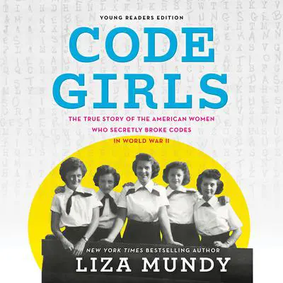 Code Girls: The True Story of the American Women Who Secretly Broke Codes in World War II (Young Readers Edition) Audibook, by Liza Mundy