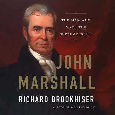 John Marshall: The Man Who Made the Supreme Court Audibook, by Richard Brookhiser